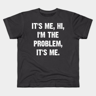 It's Me, Hi, I'm The Problem, It's Me. Kids T-Shirt